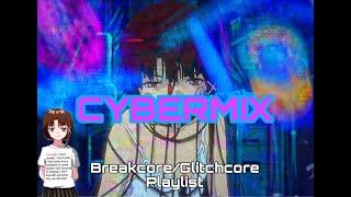 CYBERMIX (Breakcore/Glitchcore Playlist)