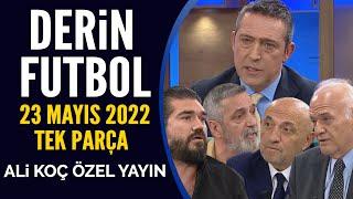 Derin Futbol 23 Mayıs 2022 Tek Parça ( Ali Koç Özel Yayını )