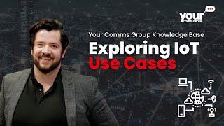 Exploring IoT Use Cases | Your Comms Group