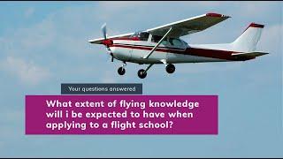 What extent of flying knowledge will i be expected to have when applying to a flight school?