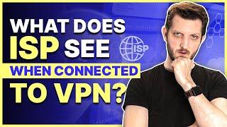 What Does My ISP See When I am Connected to a VPN?