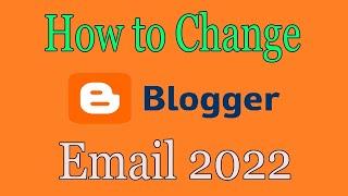 How to Change Blogger Email 2022 - Change Blogger Admin?
