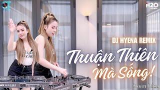 THUẬN THIÊN MÀ SỐNG | DJ HYENA REMIX | ĐOÀN LÂM | THUẬN THIÊN MÀ SỐNG DẪU THẾ NÀO