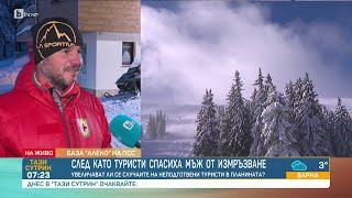 Спасиха премръзнал мъж в планината: „Докато треперите, всичко е наред" | БТВ