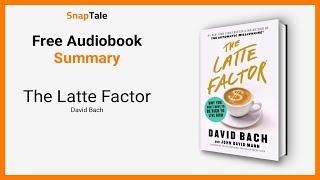 The Latte Factor by David Bach: 5 Minute Summary