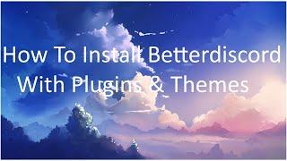 How to Install Betterdiscord With Plugins & Themes!