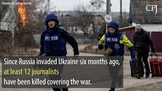 Six months after Russian invasion of Ukraine, at least 12 journalists killed covering the war