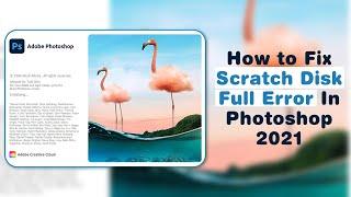 How To Quick Fix Scratch Disk Full Error In Adobe Photoshop 2021 | Windows 10 / 08 / 07