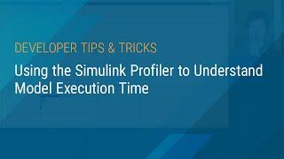 Using the Simulink Profiler to Understand Model Execution Time