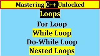 Loops  |  For Loop | While Loop | Do-While Loop| Nested Loops | Mastering C++ Unlocked