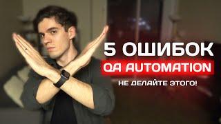 Какие ошибки совершает начинающий QA Automation Engineer?  Как их избежать?