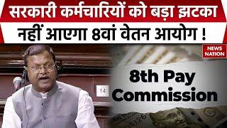 8th Pay Commission: सरकारी कर्मचारियों को बड़ा झटका, संसद में केंद्रीय मंत्री ने दिया जवाब | Pankaj