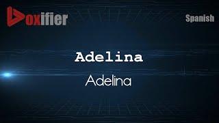 How to Pronounce Adelina (Adelina) in Spanish - Voxifier.com