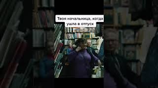 твоя начальница, когда ушла в отпуск 