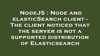 NodeJS : Node and elasticSearch client - The client noticed that the server is not a supported distr