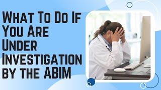 Recommendations For Physicians Who Receive Notice of Investigation From the ABIM