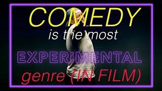 Comedy is the Most Experimental Genre (in film)