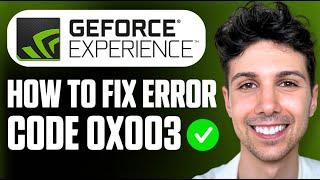 How To Fix GeForce Experience Error Code 0x0003 - Full Guide