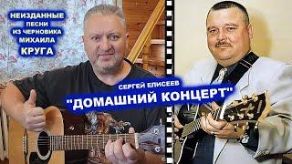 ДОМАШНИЙ КОНЦЕРТ СЕРГЕЯ ЕЛИСЕЕВА - ТОЛЬКО ДЛЯ ВАС / ПЕСНИ ИЗ ЧЕРНОВИКА МИХАИЛА КРУГА