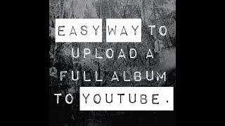 Easy Way to Upload a Full Music Album to Youtube