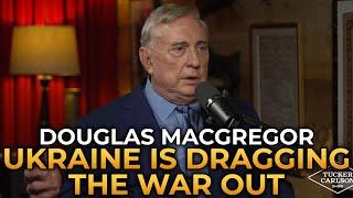 Douglas Macgregor - Why Ukraine Is Dragging the War With Russia Out