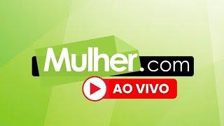 Programa Mulher.com | Rede Século 21 | AO VIVO | 22/04/2024