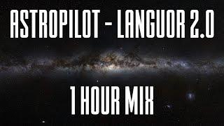 Astropilot - Languor 2.0 - 1 Hour Mix