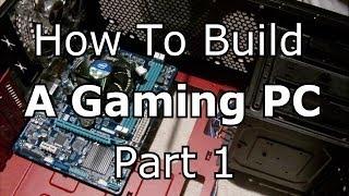 How To Build A Gaming PC - Part 1