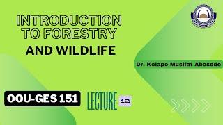 LECTURE 12: OOU-GES151 | Introduction to Forestry and Wildlife | Dr. Kolapo Musifat Abosede | GNS