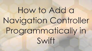 How to Add a Navigation Controller Programmatically in Swift