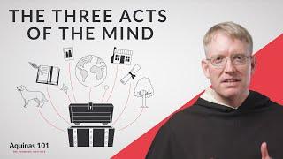 The Three Acts of the Mind (Aquinas 101)