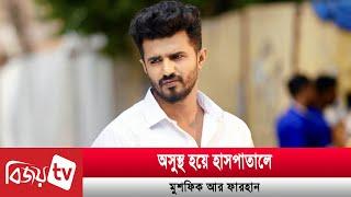 আইসিইউতে অভিনেতা মুশফিক আর ফারহান! Farhan | Bijoy TV