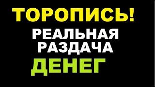 Торопись! Реальная раздача денег! Такого еще не было