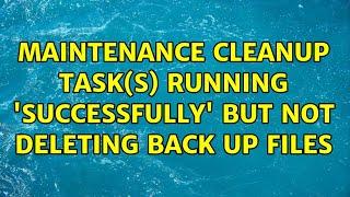 Maintenance Cleanup Task(s) running 'successfully' but not deleting back up files