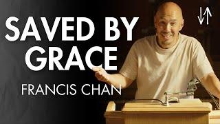 Saved by Grace (Ephesians Pt. 7) | Francis Chan