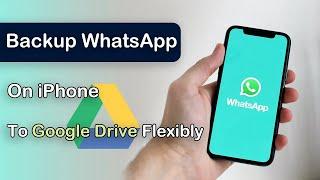 How to Backup WhatsApp on iPhone to Google Drive Flexibly [2022 Updated]