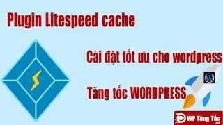 Litespeed cache plugin tăng tốc website wordpress (cấu hình tối ưu nhất cho wordpress) - 2020