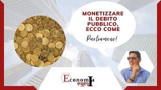 Monetizzare il debito pubblico, ecco come