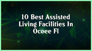 Top 10 Assisted Living Facilities In Ocoee Fl