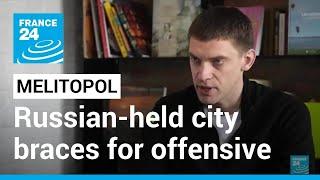 Battle for Melitopol: Russian-held city braces for counter-offensive • FRANCE 24 English