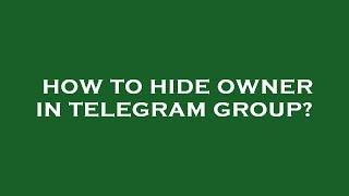 How to hide owner in telegram group?