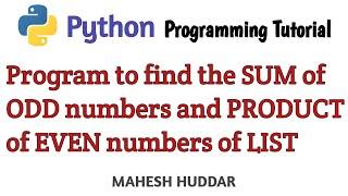 Python program to find the sum of all odd numbers & product of all even numbers entered in the list.