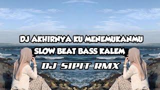 DJ AKHIRNYA KUMENEMUKANMU NAFF Slow beat || Dj Sipit Rmx ||