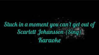 Stuck in a moment you can't get ou of - Scarlett Johansson (Sing) karaoke