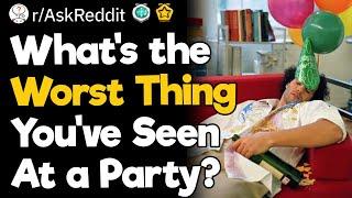 What's The Worst Thing You've Seen At A Party?