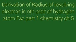 Derivation of Radius of revolving electron in nth orbit of hydrogen atom.Fsc part 1 chemistry ch 5