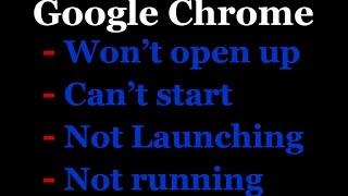 How to fix google chrome won't open up, can't start, is not launching type issues.