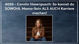 #059 - Carolin Hasenpusch: So kannst du SOWOHL Mama-Sein ALS AUCH Karriere machen!