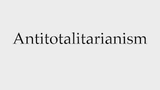 How to Pronounce Antitotalitarianism