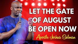 LET THE GATE OF AUGUST BE OPEN NOW  - APOSTLE JOSHUA SELMAN #apostlejoshuaselman